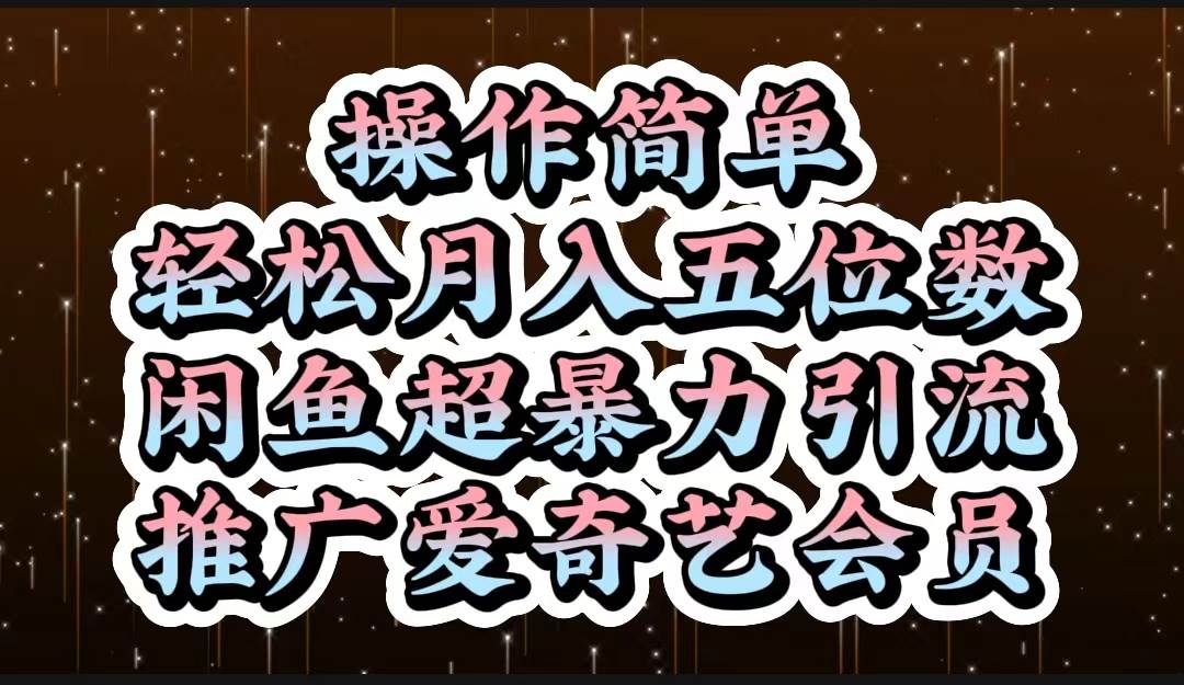 操作简单，轻松月入5位数，闲鱼超暴力引流推广爱奇艺会员-扬明网创