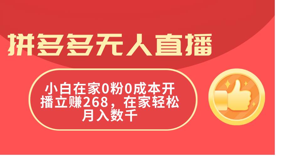 拼多多无人直播，小白在家0粉0成本开播立赚268，在家轻松月入数千-扬明网创