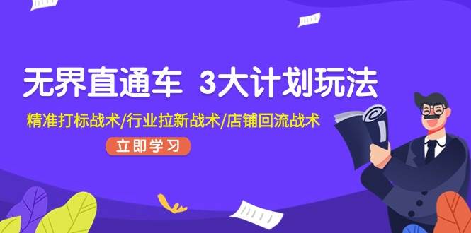 无界直通车 3大计划玩法，精准打标战术/行业拉新战术/店铺回流战术-扬明网创