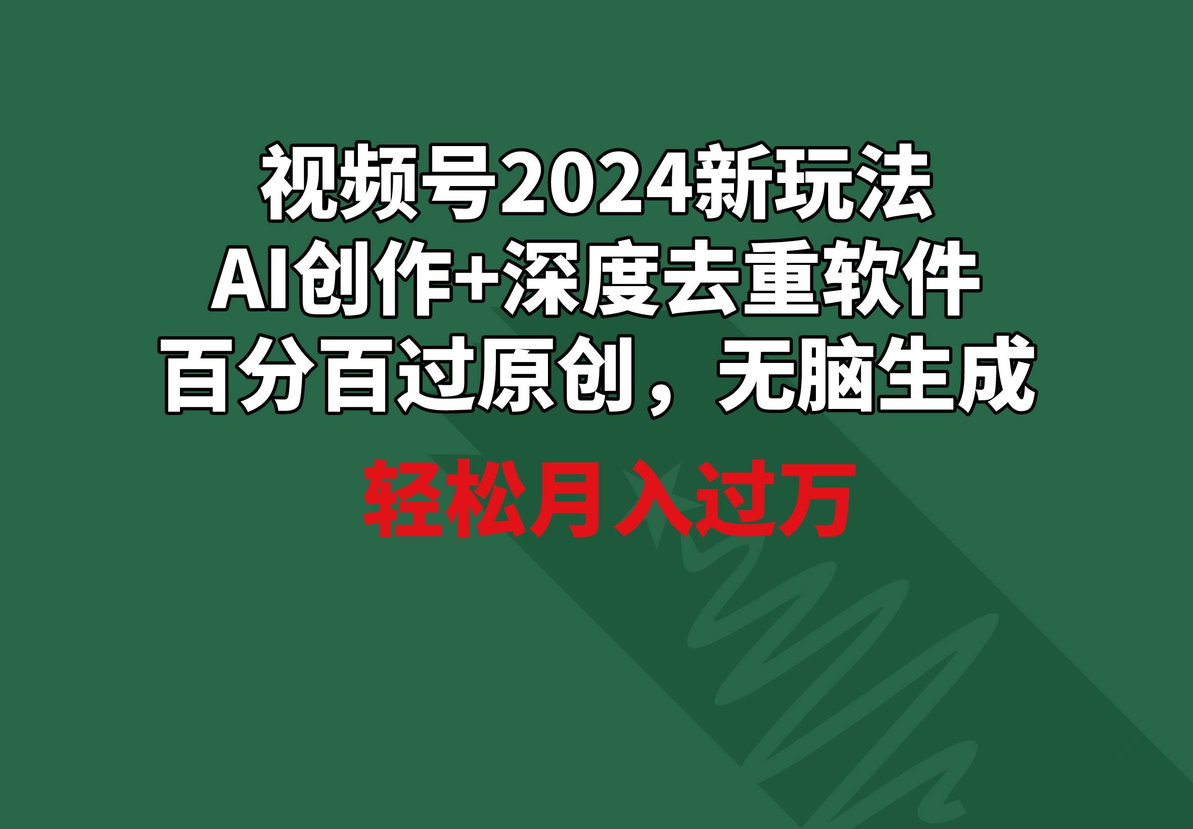 视频号2024新玩法，AI创作+深度去重软件 百分百过原创，无脑生成，月入过万-扬明网创