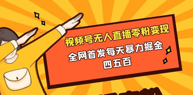 微信视频号无人直播零粉变现，全网首发每天暴力掘金四五百-扬明网创