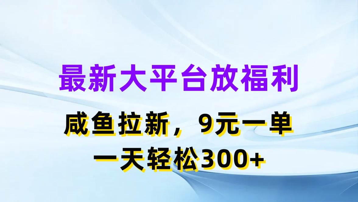 最新蓝海项目，闲鱼平台放福利，拉新一单9元，轻轻松松日入300+-扬明网创