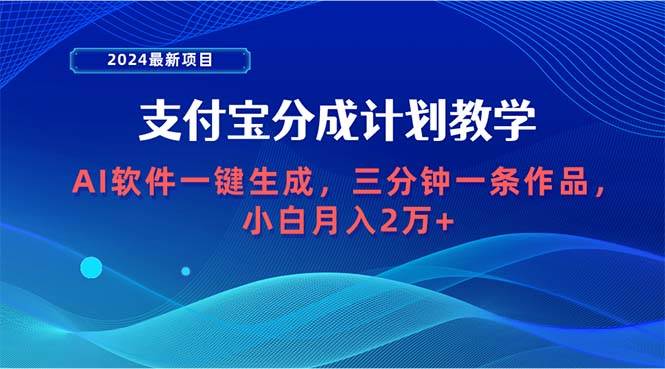 2024最新项目，支付宝分成计划 AI软件一键生成，三分钟一条作品，小白月…-扬明网创