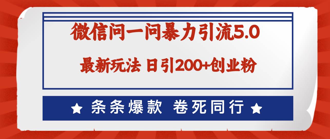 微信问一问最新引流5.0，日稳定引流200+创业粉，加爆微信，卷死同行-扬明网创