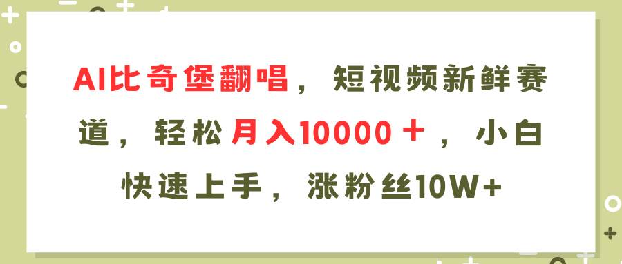 AI比奇堡翻唱歌曲，短视频新鲜赛道，轻松月入10000＋，小白快速上手，…-扬明网创