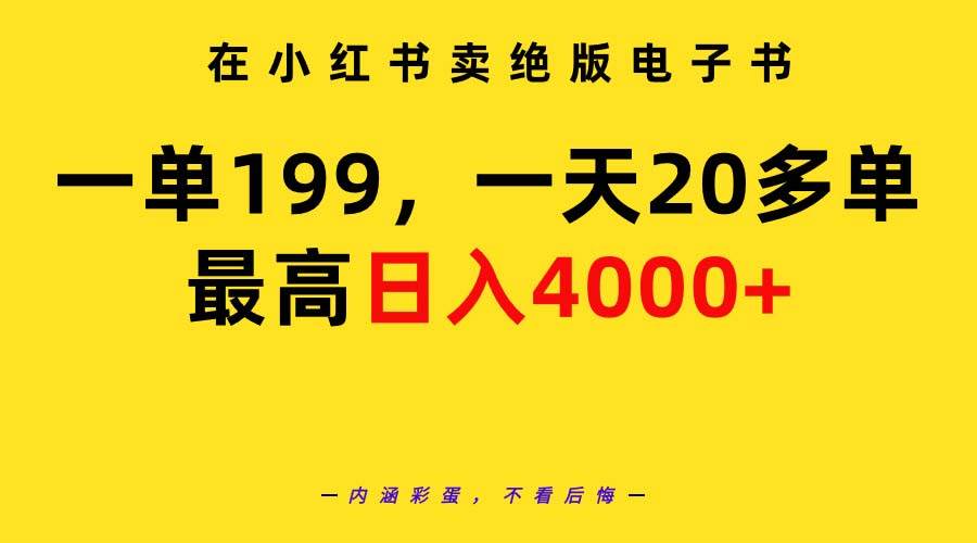 在小红书卖绝版电子书，一单199 一天最多搞20多单，最高日入4000+教程+资料-扬明网创