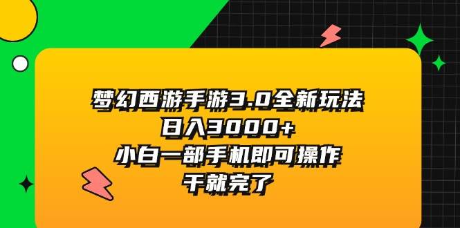 梦幻西游手游3.0全新玩法，日入3000+，小白一部手机即可操作，干就完了-扬明网创