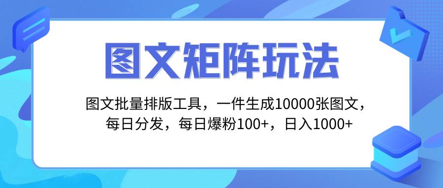 图文批量排版工具，矩阵玩法，一键生成10000张图，每日分发多个账号-扬明网创