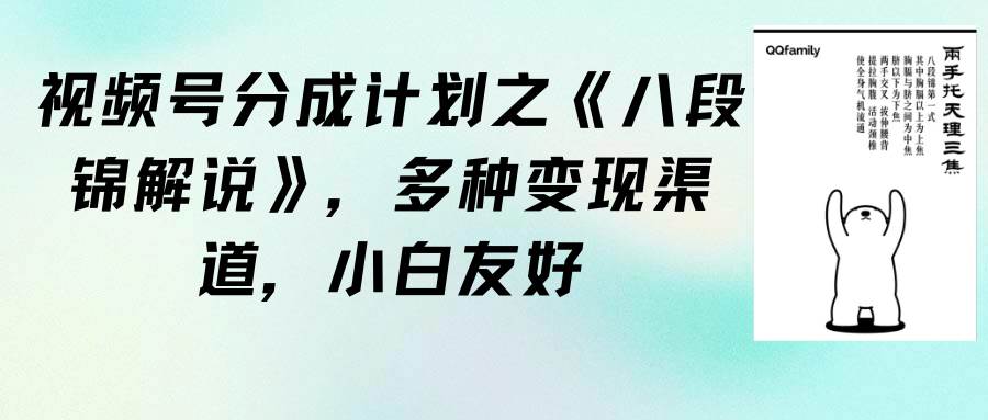 视频号分成计划之《八段锦解说》，多种变现渠道，小白友好（教程+素材）-扬明网创