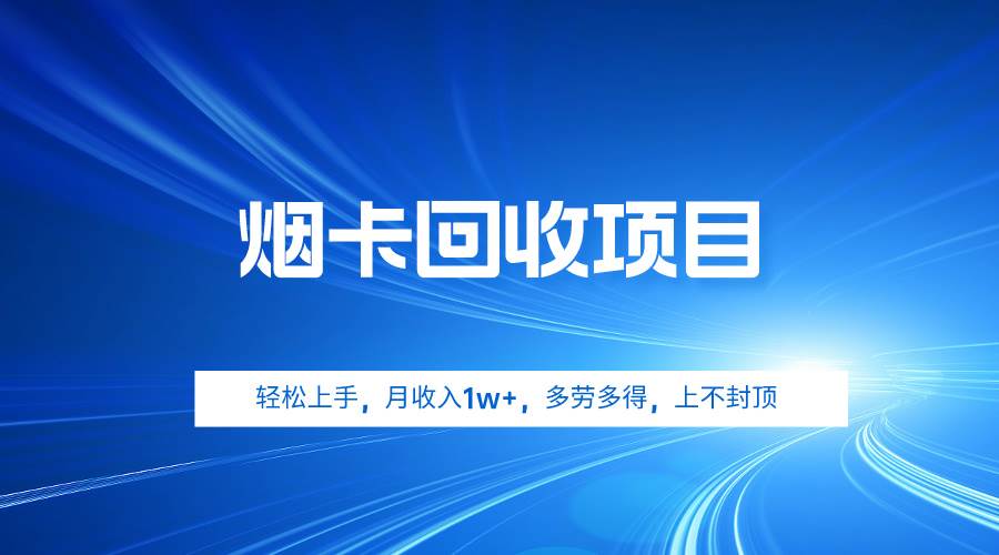 烟卡回收项目，轻松上手，月收入1w+,多劳多得，上不封顶-扬明网创