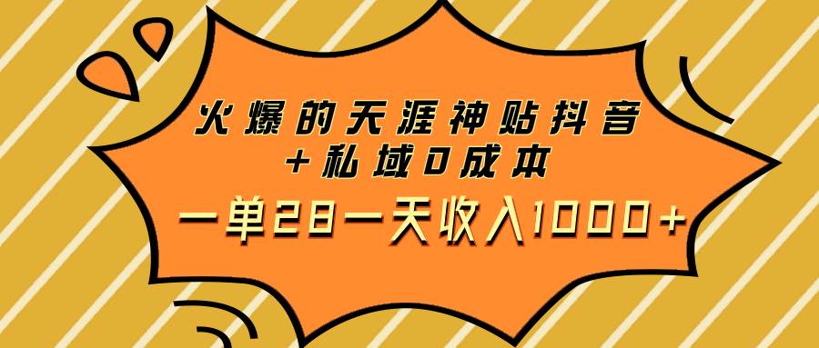 火爆的天涯神贴抖音+私域0成本一单28一天收入1000+-扬明网创