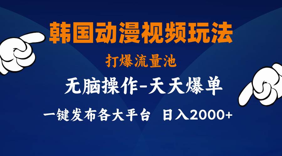 韩国动漫视频玩法，打爆流量池，分发各大平台，小白简单上手，…-扬明网创