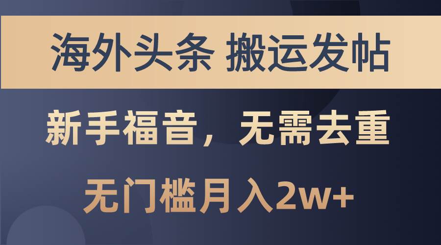 海外头条搬运发帖，新手福音，甚至无需去重，无门槛月入2w+-扬明网创