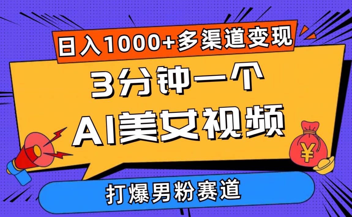 3分钟一个AI美女视频，打爆男粉流量，日入1000+多渠道变现，简单暴力，…-扬明网创