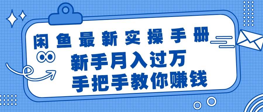 闲鱼最新实操手册，手把手教你赚钱，新手月入过万轻轻松松-扬明网创