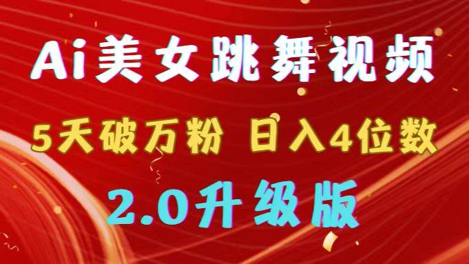 靠Ai美女跳舞视频，5天破万粉，日入4位数，多种变现方式，升级版2.0-扬明网创