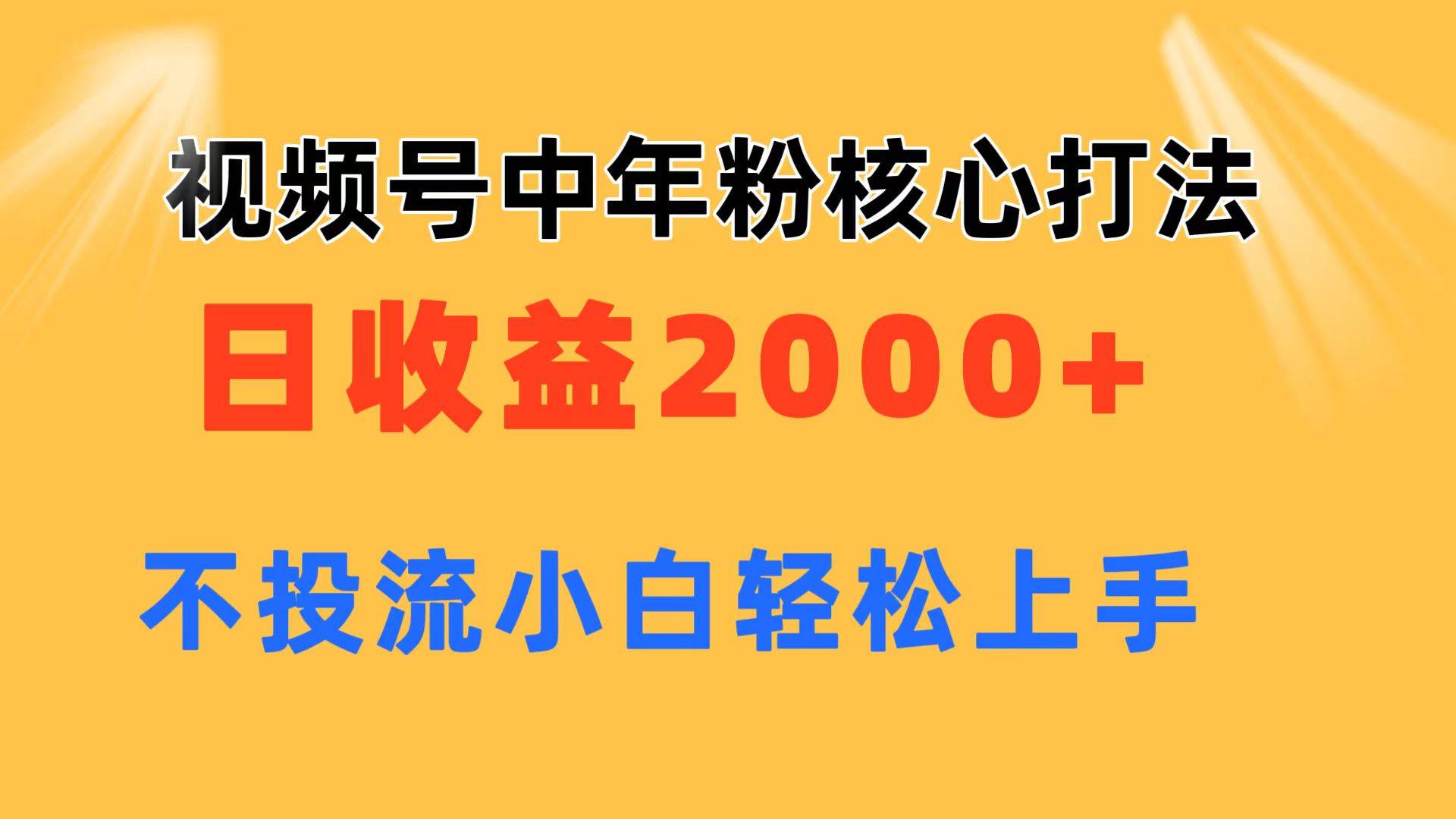 视频号中年粉核心玩法 日收益2000+ 不投流小白轻松上手-扬明网创