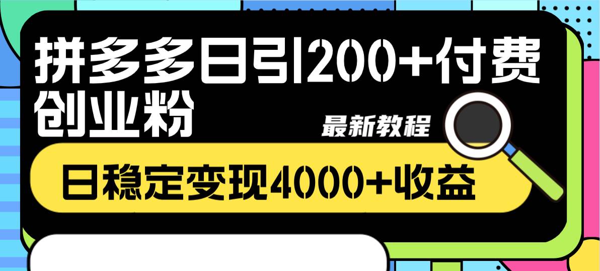 拼多多日引200+付费创业粉，日稳定变现4000+收益最新教程-扬明网创