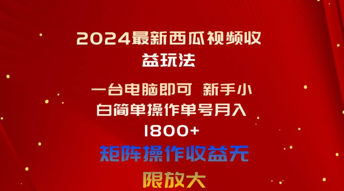 2024最新西瓜视频收益玩法，一台电脑即可 新手小白简单操作单号月入1800+-扬明网创