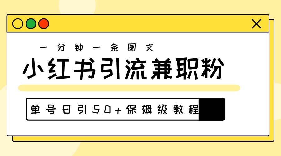 爆粉秘籍！30s一个作品，小红书图文引流高质量兼职粉，单号日引50+-扬明网创