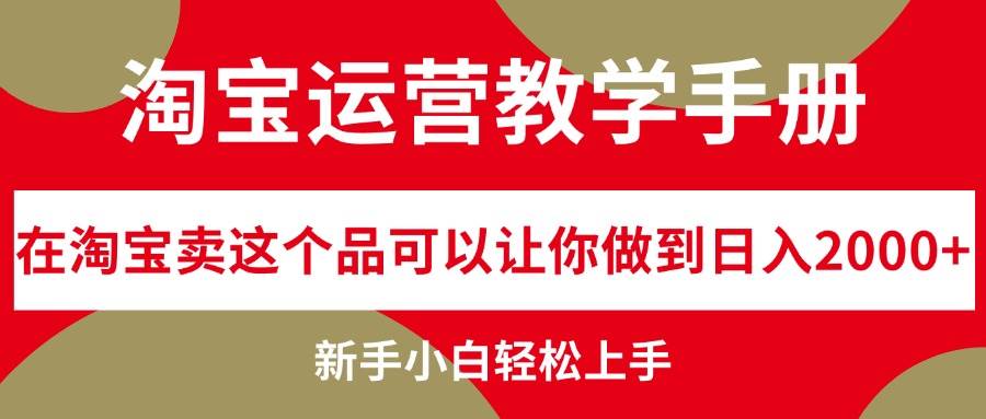 淘宝运营教学手册，在淘宝卖这个品可以让你做到日入2000+，新手小白轻…-扬明网创