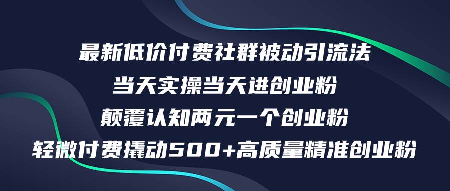 最新低价付费社群日引500+高质量精准创业粉，当天实操当天进创业粉，日…-扬明网创