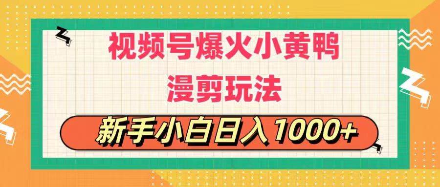 视频号爆火小黄鸭搞笑漫剪玩法，每日1小时，新手小白日入1000+-扬明网创