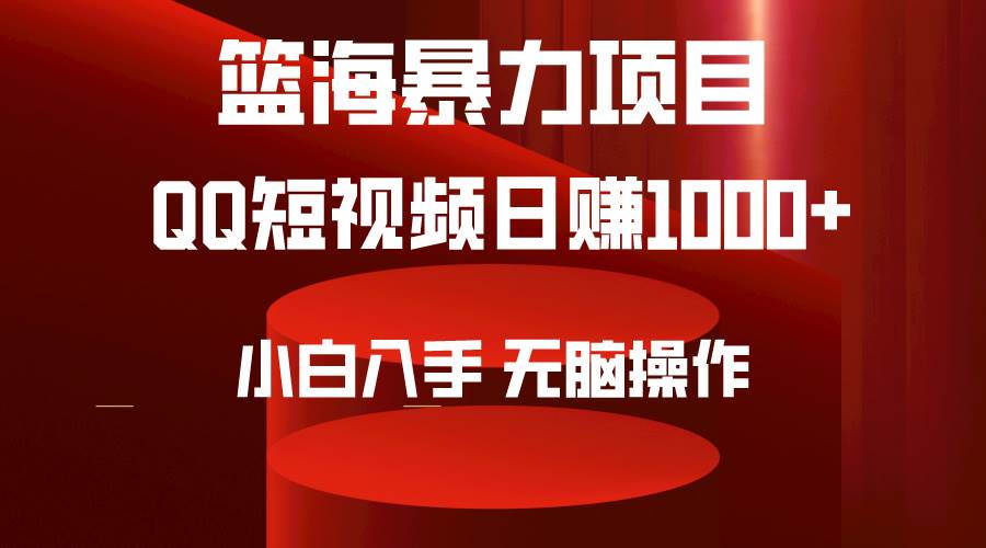 2024年篮海项目，QQ短视频暴力赛道，小白日入1000+，无脑操作，简单上手。-扬明网创