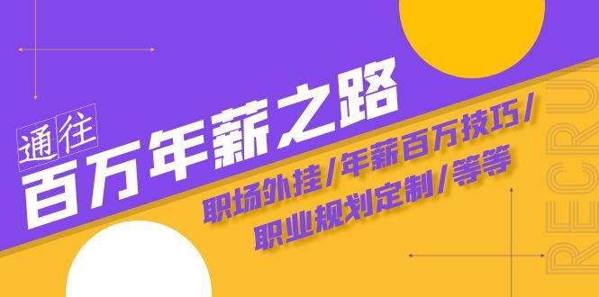 通往百万年薪之路·陪跑训练营：职场外挂/年薪百万技巧/职业规划定制/等等-扬明网创