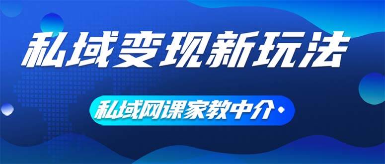 私域变现新玩法，网课家教中介，只做渠道和流量，让大学生给你打工、0…-扬明网创