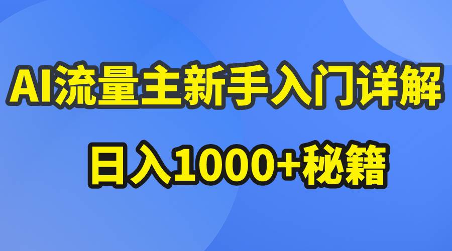 AI流量主新手入门详解公众号爆文玩法，公众号流量主日入1000+秘籍-扬明网创