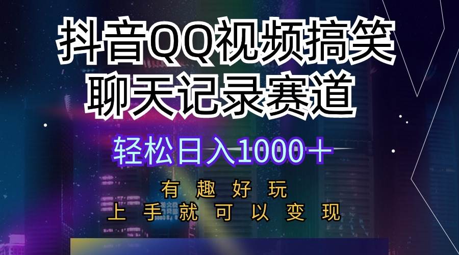 抖音QQ视频搞笑聊天记录赛道 有趣好玩 新手上手就可以变现 轻松日入1000＋-扬明网创