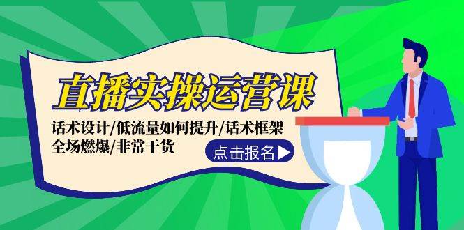 直播实操运营课：话术设计/低流量如何提升/话术框架/全场燃爆/非常干货-扬明网创