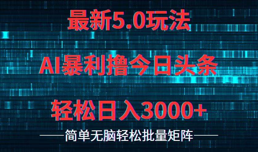 今日头条5.0最新暴利玩法，轻松日入3000+-扬明网创