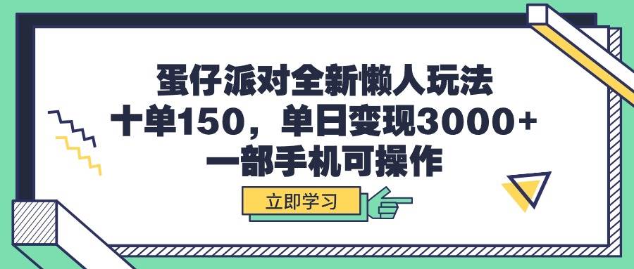 蛋仔派对全新懒人玩法，十单150，单日变现3000+，一部手机可操作-扬明网创