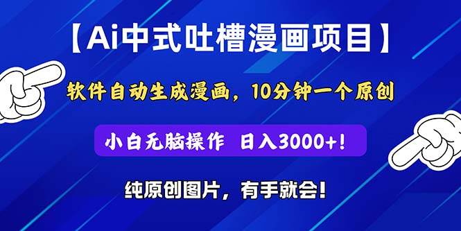 Ai中式吐槽漫画项目，软件自动生成漫画，10分钟一个原创，小白日入3000+-扬明网创