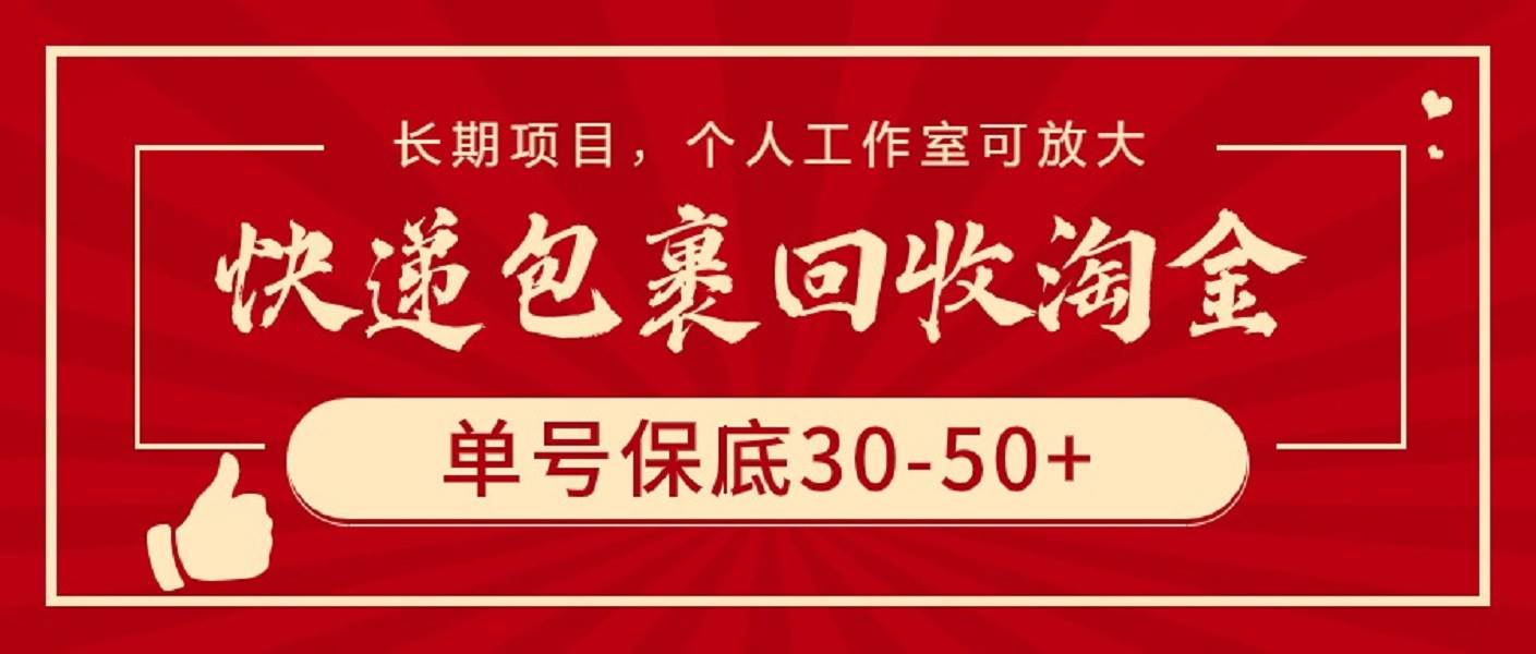 快递包裹回收淘金，单号保底30-50+，长期项目，个人工作室可放大-扬明网创