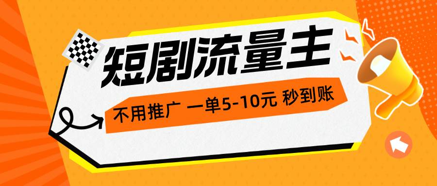 短剧流量主，不用推广，一单1-5元，一个小时200+秒到账-扬明网创