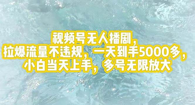 视频号无人播剧，拉爆流量不违规，一天到手5000多，小白当天上手，多号…-扬明网创