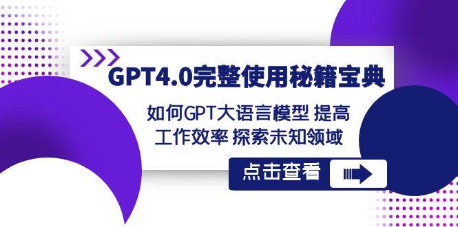 GPT4.0完整使用-秘籍宝典：如何GPT大语言模型 提高工作效率 探索未知领域-扬明网创