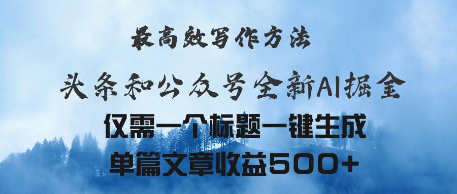 头条与公众号AI掘金新玩法，最高效写作方法，仅需一个标题一键生成单篇…-扬明网创