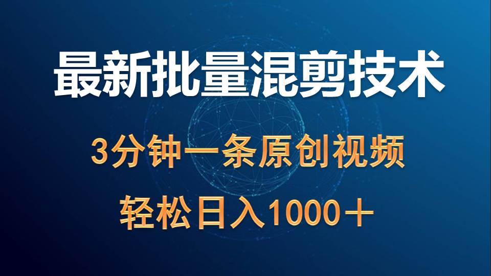 最新批量混剪技术撸收益热门领域玩法，3分钟一条原创视频，轻松日入1000＋-扬明网创