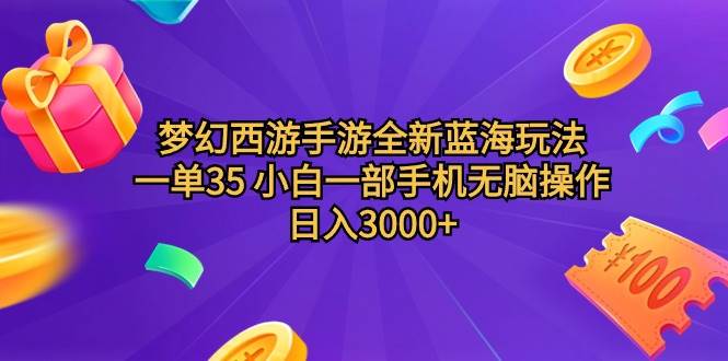 梦幻西游手游全新蓝海玩法 一单35 小白一部手机无脑操作 日入3000+轻轻…-扬明网创