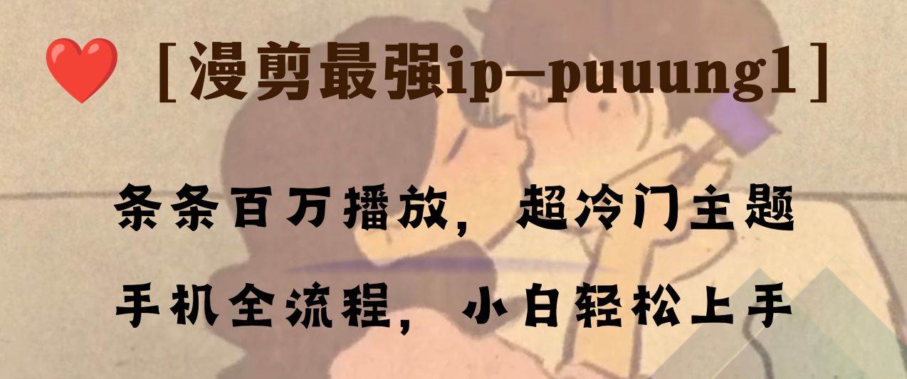 条条百万播放，漫剪最强冷门ip-puuung1，手机全流程，小白轻松学会！-扬明网创