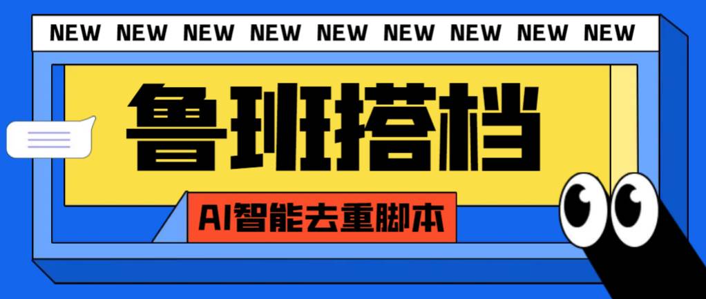 外面收费299的鲁班搭档视频AI智能全自动去重脚本，搬运必备神器【AI智能脚本】-扬明网创