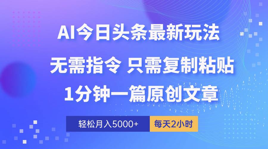 AI头条最新玩法 1分钟一篇 100%过原创 无脑复制粘贴 轻松月入5000+ 每…-扬明网创