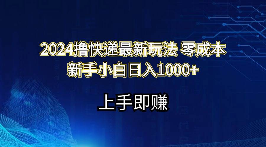 2024撸快递最新玩法零成本新手小白日入1000+-扬明网创