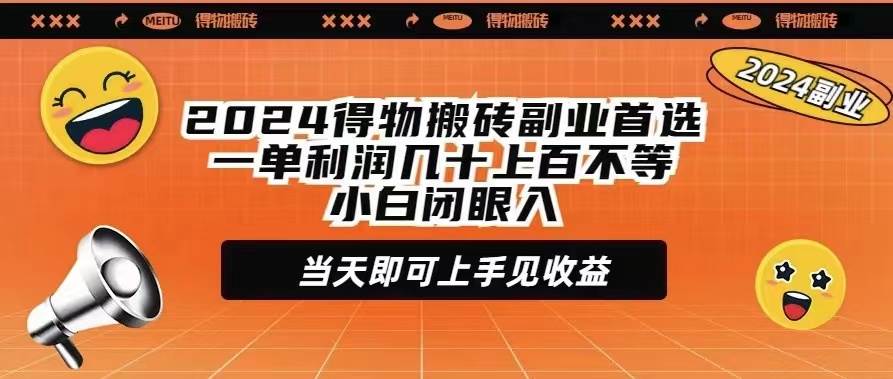 2024得物搬砖副业首选一单利润几十上百不等小白闭眼当天即可上手见收益-扬明网创