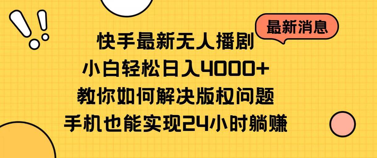 快手最新无人播剧，小白轻松日入4000+教你如何解决版权问题，手机也能…-扬明网创