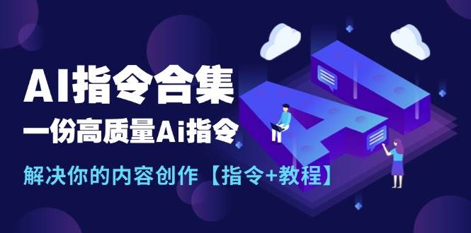 最新AI指令合集，一份高质量Ai指令，解决你的内容创作【指令+教程】-扬明网创